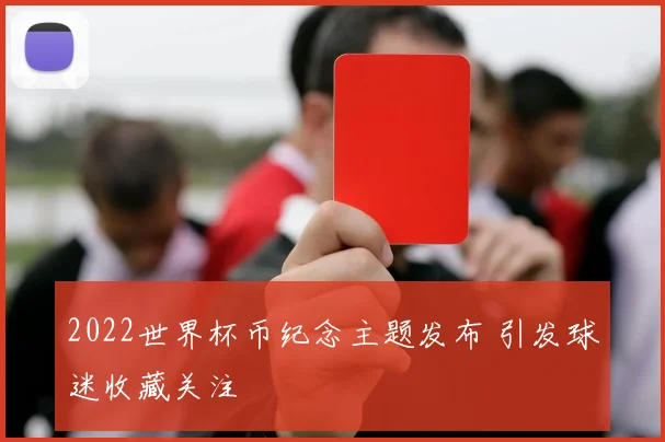 2022世界杯币纪念主题发布 引发球迷收藏关注